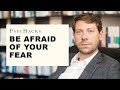 Be afraid of your fear: how to fight fire with fire