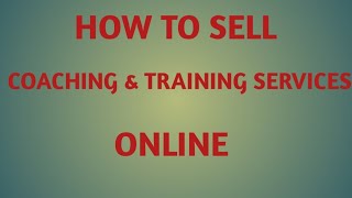 How To Sell Coaching & Training Services Online