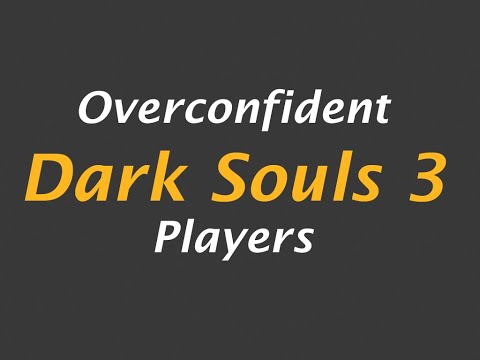 Overconfident Dark Souls Players(Recap)