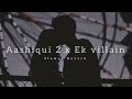 Aashiqui 2 x Ek Villain Mashup Lofi || Slowed Reverb || HRS LOFI