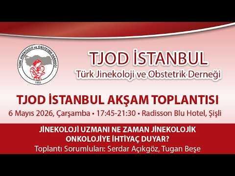 TJOD İstanbul 6 Mayıs Toplantısı - Jinekoloji Uzmanı Ne Zaman Jinekolojik Onkolojiye İhtiyaç Duyar?