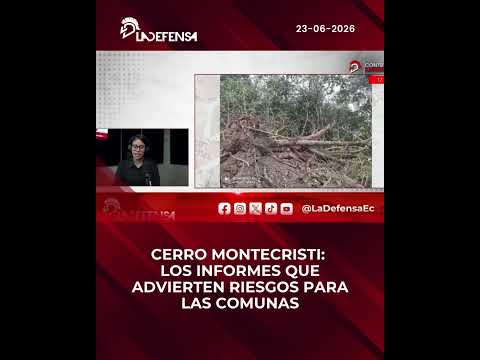 CERRO MONTECRISTI: LOS INFORMES QUE ADVIERTEN RIESGOS PARA LAS COMUNAS