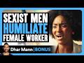 SEXIST Men HUMILIATE Female Worker Dhar Mann Bonus