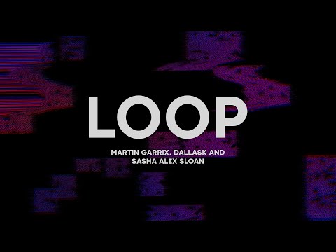 Martin Garrix & DallasK & Sasha Alex Sloan - Loop (lyrics)