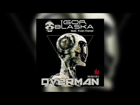 Igor Blaska Feat. Yvan Franel - Overman (Leroy Styles Remix)