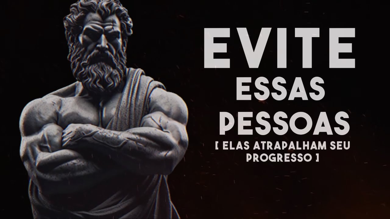7 Tipos de Pessoa Que É Melhor Evitar [ Elas Atrapalham Seu Progresso], E 7 Técnicas Estóicas.