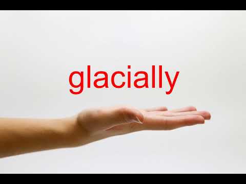 How to Pronounce glacially - American English