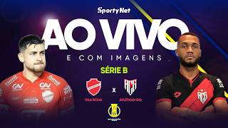 AO VIVO E COM IMAGENS: VILA NOVA X ATLÉTICO-GO | RODADA 1 | SÉRIE B