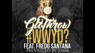 GloThrow Feat Fredo Santana - #WWYD? (What Would You Do) - {Prod Tm88}