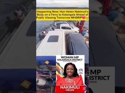 Happening Now; Hon Helen Nakimuli's Body on a Ferry to Kalangala Ahead ofPublic Viewing Tomorrow