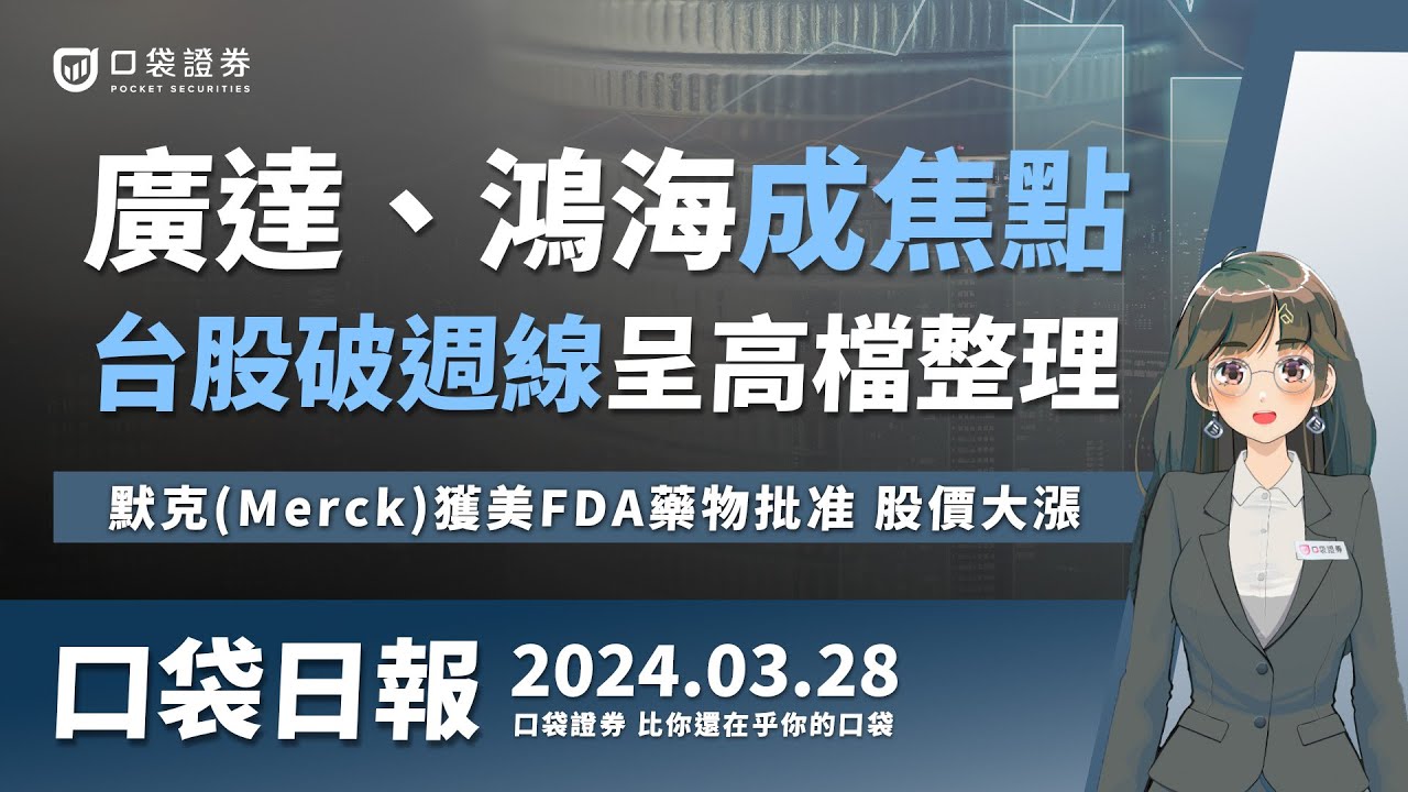【口袋日報】廣達、鴻海成盤面焦點,台股破週線呈高檔整理,默克(Merck)獲美FDA藥物批准,股價大漲! 2024.03.28