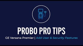 Probo Pro-Tips: User & Security Features on the GE HealthCare Versana Premier