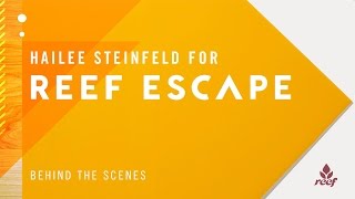 Reef Escape // Behind The Scenes with Hailee Steinfeld