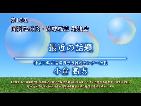 第13回 間質性肺炎／肺線維症勉強会（第35回 公開医療講座）＃5　第1部「間質性肺炎の最近の話題」所長 小倉 髙志