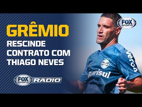 GRÊMIO RESCINDE CONTRATO DE THIAGO NEVES! | Fox Sports Rádio