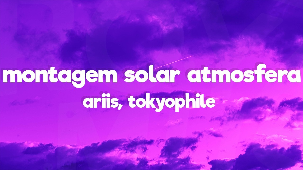 Ariis & TOKYOPHILE - Montagem Solar Atmosfera (Lyrics)