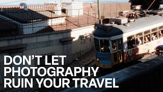 Don't Let Photography Ruin Your Travel