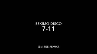 Eskimo Disco - 7/11 (eM-Tee Remix)
