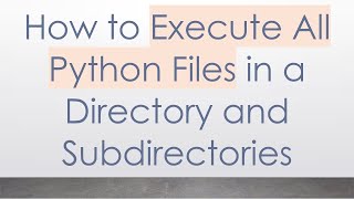 Download the video "How to Execute All Python Files in a Directory and Subdirectories"