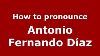 How to pronounce Antonio Fernando Díaz