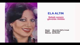 ELA ALTIN  Sebeb sensin gönülde ihtilâle