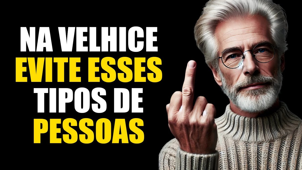 8 TIPOS DE PESSOAS QUE VOCÊ DEVE EVITAR NA VELHICE - Sabedoria para Viver