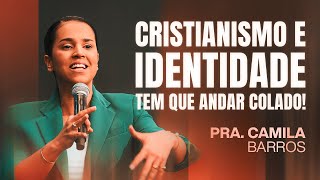 PRA CAMILA BARROS | CRISTIANISMO E IDENTIDADE TEM QUE ANDAR COLADO!