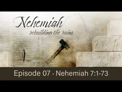 Nehemiah - EP 07 - rebuilding the ruins - Nehemiah 7:1-73