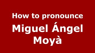 How to pronounce Miguel ángel Moyà
