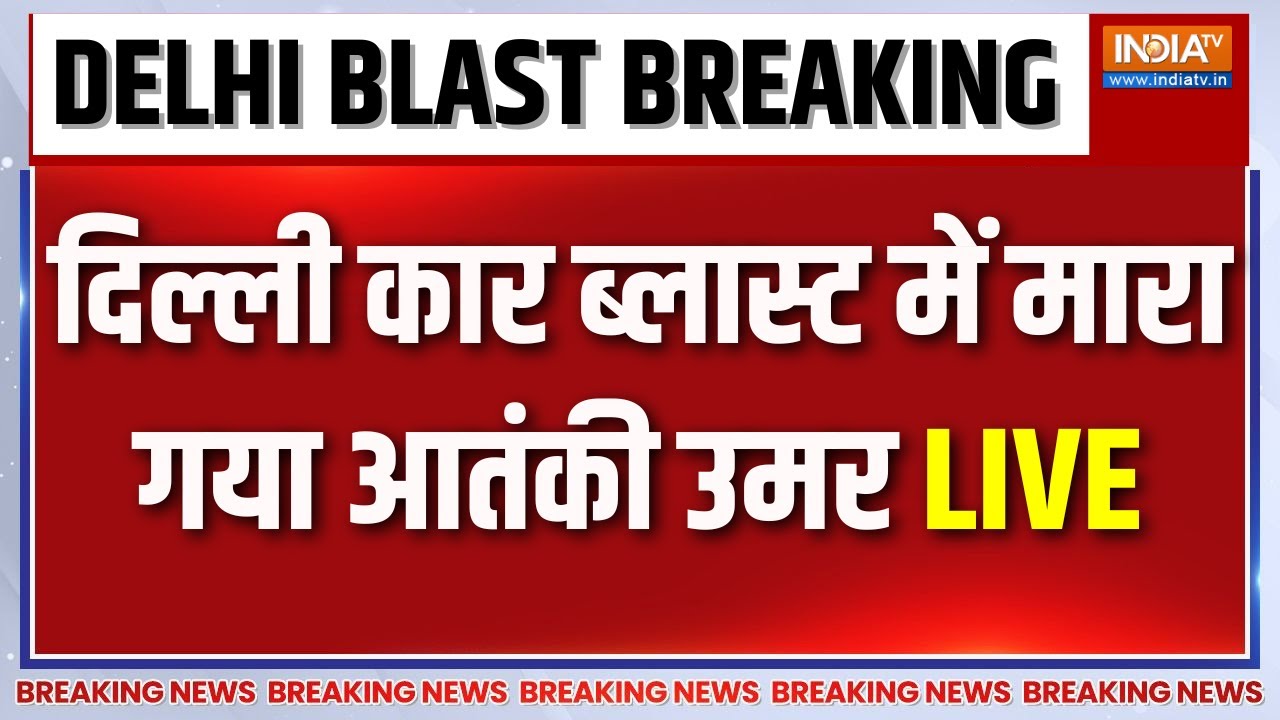 Delhi Car Blast LIVE Updates : दिल्ली कार ब्लास्ट में मारा गया आतंकी उमर