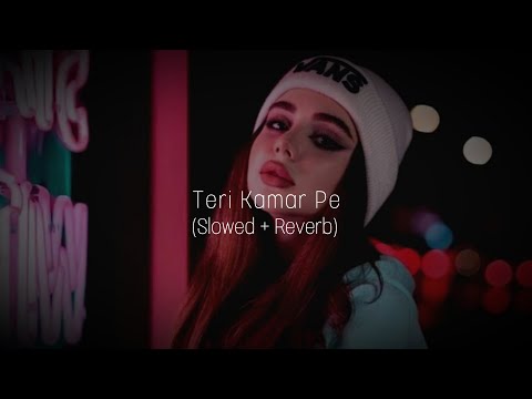 Teri Kamar Pe | Slowed Reverb | Tony Kakkar Ft.Bohemia