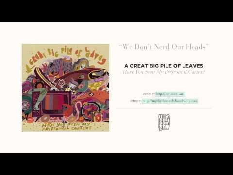 We Dont Need Our Heads - A Great Big Pile of Leaves