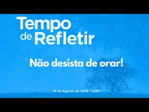Tempo de Refletir 1687 - Não desista de orar!