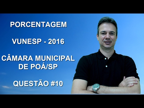 VUNESP05NMQ10 - VUNESP - 2016 - PREFEITURA DE POÁ/SP - OFICIAL LEGISLATIVO - PORCENTAGEM
