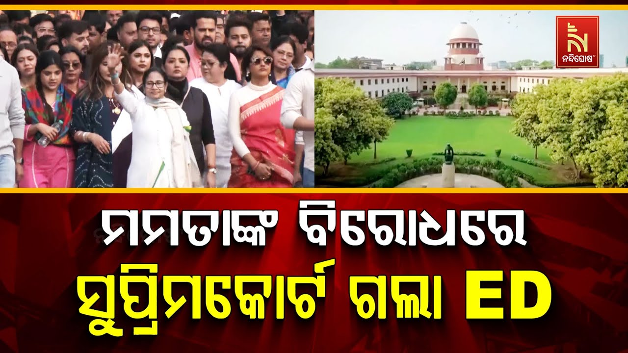 🔴 Live | ମମତାଙ୍କ ବିରୋଧରେ ସୁପ୍ରିମକୋର୍ଟ ଗଲା ED