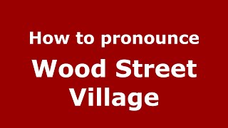 How to pronounce Wood Street Village
