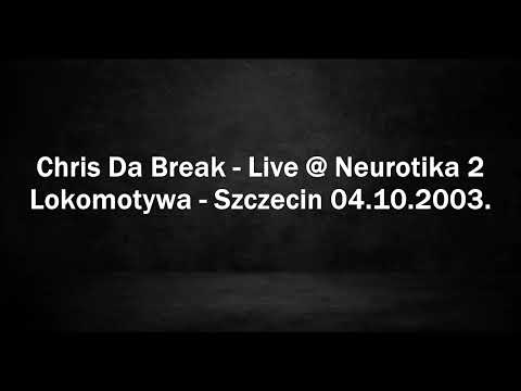 Chris Da Break - Live @ Neurotika 2 - Lokomotywa, Szczecin 04.10.2003.