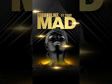 CUBANOLINK - MAD (feat 2shy)
