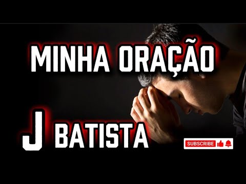 J Batista  [ Minha Oração ]