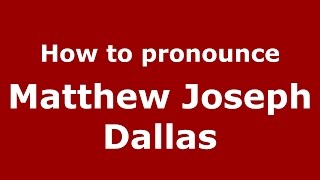 How to pronounce Matthew Joseph Dallas