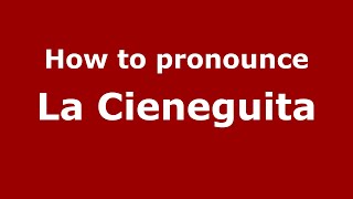 How to pronounce La Cieneguita