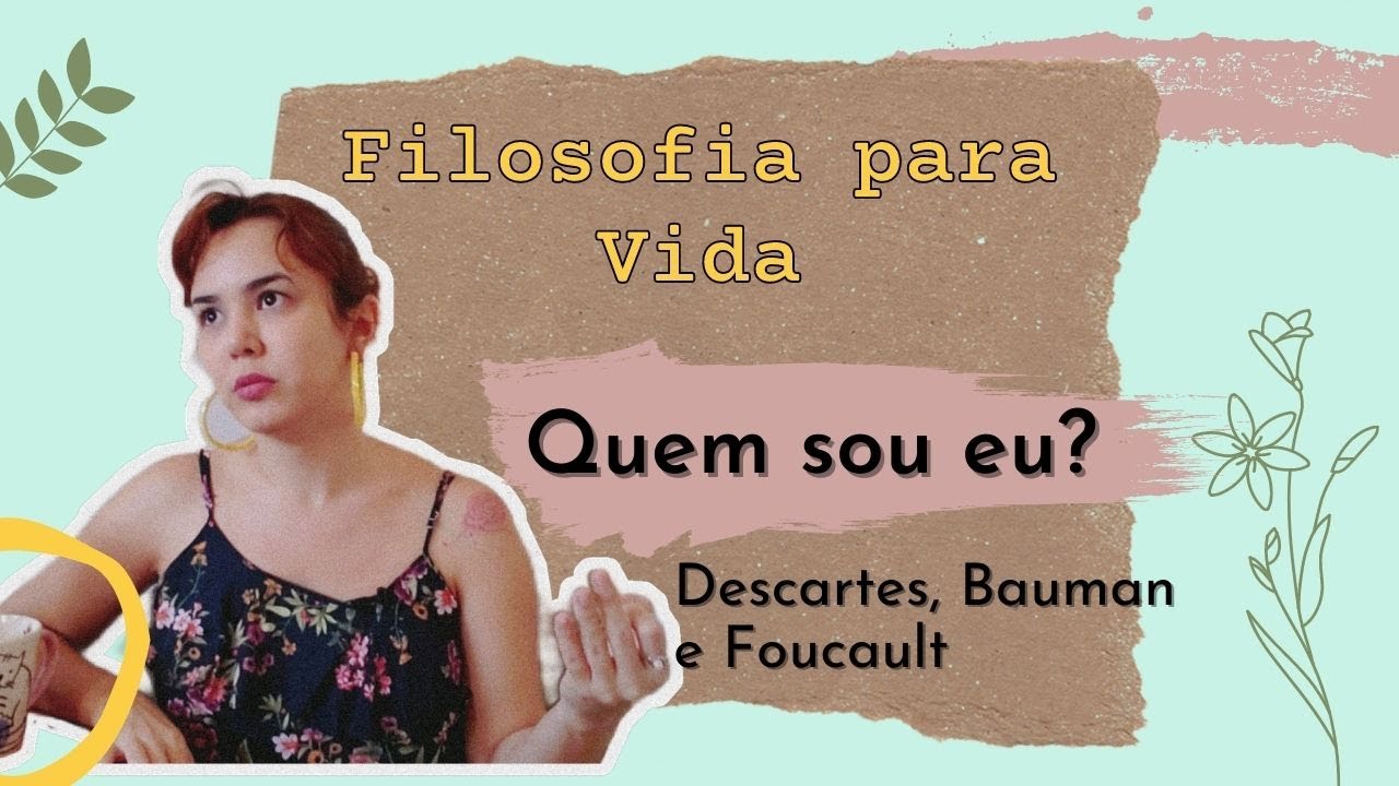Filosofia para Vida - Quem eu sou? Descartes, Bauman e Foucault