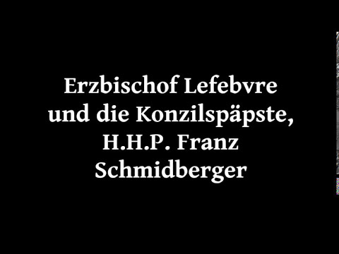 Erzbischof Lefebvre und die Konzilspäpste - Pater Franz Schmidberger