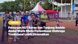 Perayaan HUT Berau dan Tanjung Redeb Abdul Waris Minta Perlombaan Olahraga Tradisional Lebih Banyak