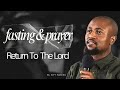 Returning To God With FASTING WEEPING Prayer Fasting