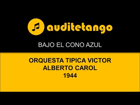 BAJO EL CONO AZUL - ORQUESTA TIPICA VICTOR - ALBERTO CAROL - 1944 - TANGO CANTATO