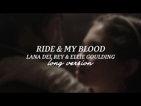 Ride x My Blood - Lana Del Rey & Ellie Goulding (long version)