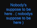 Nobodys Suppose To Be Here w/ Lyrics