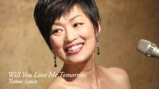 Tomoe Sawa-Will You Love Me Tomorrow(Carol King)　沢 知恵　ウィル・ユー・スティル・ラヴ・ミー・トゥモウロウ（キャロル・キング）
