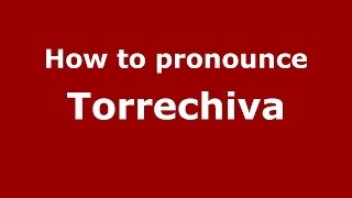 How to pronounce Torrechiva